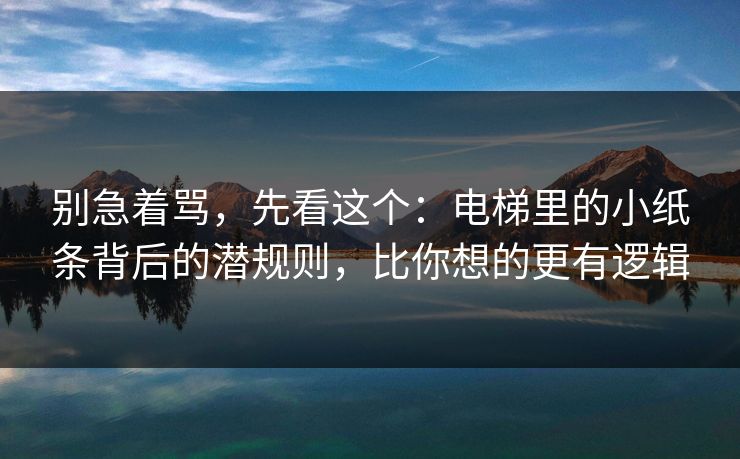 别急着骂，先看这个：电梯里的小纸条背后的潜规则，比你想的更有逻辑